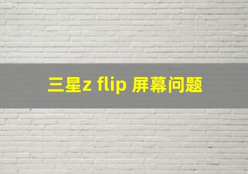 三星z flip 屏幕问题